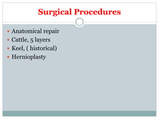 Surgical Procedures
 Anatomical repair
 Cattle, 5 layers
 Keel, ( historical)
 Hernioplasty
 