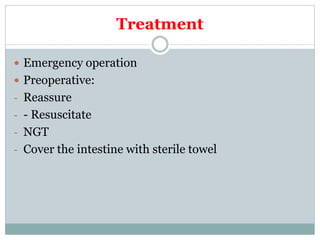 Treatment
 Emergency operation
 Preoperative:
- Reassure
- - Resuscitate
- NGT
- Cover the intestine with sterile towel
 