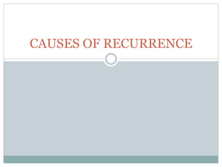 CAUSES OF RECURRENCE
 