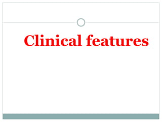 Clinical features
 
