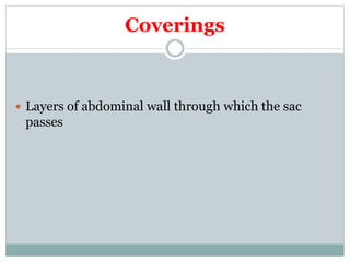Coverings
 Layers of abdominal wall through which the sac
passes
 