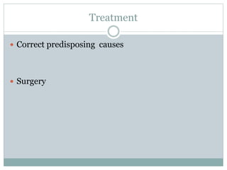 Treatment
 Correct predisposing causes
 Surgery
 