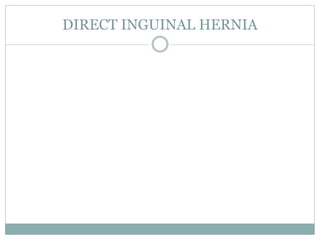 DIRECT INGUINAL HERNIA
 