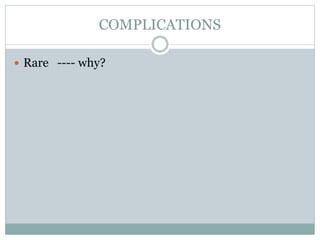 COMPLICATIONS
 Rare ---- why?
 