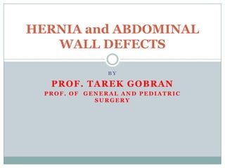 BY PROF. TAREK GOBRAN PROF. of  GENERAL and PEDIATRIC SURGERY  HERNIA and ABDOMINAL WALL DEFECTS 