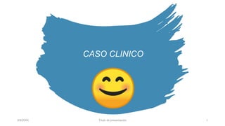 CASO CLINICO
3/9/20XX Título de presentación 1
 