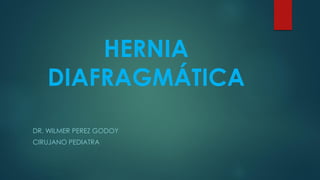 HERNIA
DIAFRAGMÁTICA
DR. WILMER PEREZ GODOY
CIRUJANO PEDIATRA
 