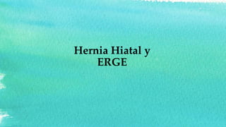Hernia Hiatal y
ERGE
 