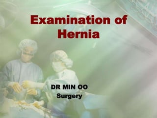 Examination of
Hernia
DR MIN OO
Surgery
 