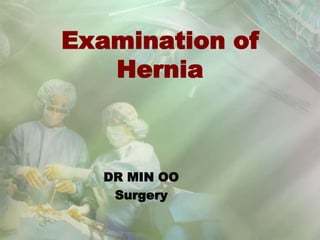 Examination of
   Hernia



  DR MIN OO
   Surgery
 