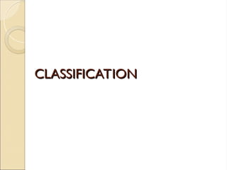 CLASSIFICATION
CLASSIFICATION
 