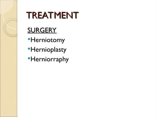 TREATMENT
TREATMENT
SURGERY
SURGERY
Herniotomy
Hernioplasty
Herniorraphy
 