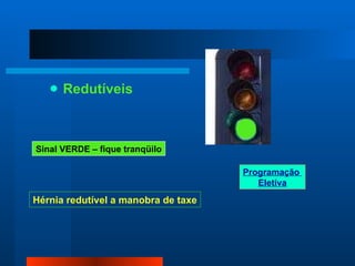 Redutíveis Sinal VERDE – fique tranqüilo Hérnia redutível a manobra de taxe Programação  Eletiva 