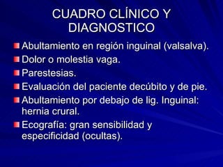CUADRO CLÍNICO Y DIAGNOSTICO <ul><li>Abultamiento en región inguinal (valsalva). </li></ul><ul><li>Dolor o molestia vaga. ...