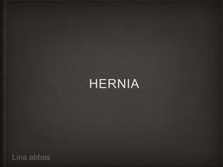 HERNIA
Lina abbas
 