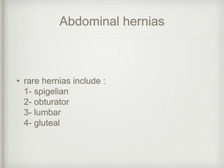 Abdominal hernias
• rare hernias include :
1- spigelian
2- obturator
3- lumbar
4- gluteal
 