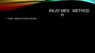 INLAY MES
H
METHOD
• mesh deep to conjoint tendon
 