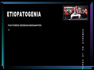 FACTORES DESENCADENANTES

                          A
                           U
                           M
                           E
                           N
                           T
                           O

                           D
                           E

                           L
                           A

                           P
                           R
                           E
                           S
                           I
 
