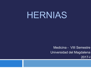 HERNIAS
Medicina - VIII Semestre
Universidad del Magdalena
2017-I
 