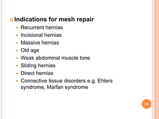  Indications for mesh repair
 Recurrent hernias
 Incisional hernias
 Massive hernias
 Old age
 Weak abdominal muscle...