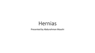 Hernias
Presented by Abdurahman Maashi
 