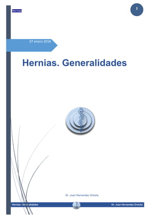 Hernias
Hernias. Generalidades Dr. Juan Hernandez Orduña
1
07 enero 2016
Hernias. Generalidades
Dr. Juan Hernandez Orduña
 