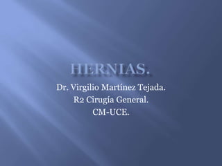 HERNIAS. Dr. Virgilio Martínez Tejada. R2 Cirugía General. CM-UCE. 
