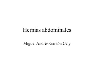 Hernias abdominales
Miguel Andrés Garzón Cely
 