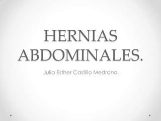 HERNIAS
ABDOMINALES.
Julia Esther Castillo Medrano.
 