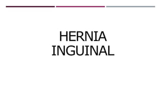 HERNIA
INGUINAL
 