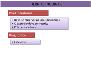 HERNIAS INGUINAIS
Pós-Operatórios
Deve-se observar os locais herniários
O exercício deve ser restrito
Colar elisabetano
Prognóstico
Excelente
 