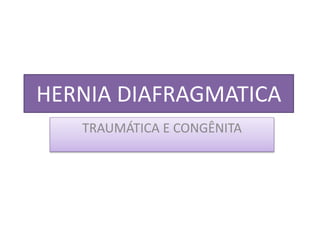 HERNIA DIAFRAGMATICA
TRAUMÁTICA E CONGÊNITA
 
