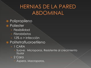  Polipropileno
 Poliester
› Flexibilidad
› Fibroblástos
› 12% o > Infección
 Politetrafluoroetileno
› 1 CARA
 Suave, Microporos, Resistente al crecimiento
tisular
› 2 Cara
 Áspera, Macroporos,
 