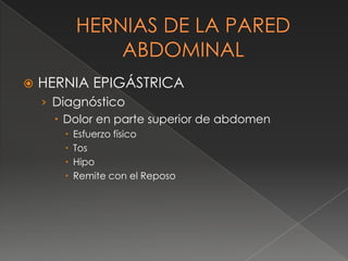  HERNIA EPIGÁSTRICA
› Diagnóstico
 Dolor en parte superior de abdomen
 Esfuerzo físico
 Tos
 Hipo
 Remite con el Reposo
 
