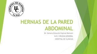 HERNIAS DE LA PARED
ABDOMINAL
Dr. Genaro Eduardo Espinal Mamani
M.R. CIRUGIA GENERAL
HOSPITAL DE CLINICAS
 