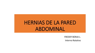 HERNIAS DE LA PARED
ABDOMINAL
FREDDY BORJA L.
Interno Rotativo
 