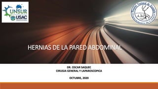 SIT DOLOR AMET
HERNIAS DE LA PARED ABDOMINAL
DR. OSCAR SAQUEC
CIRUGIA GENERAL Y LAPAROSCOPICA
OCTUBRE, 2020
 