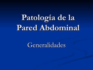 Patología de la
Pared Abdominal
  Generalidades
 