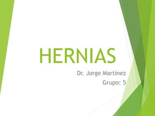 HERNIAS
Dr. Jorge Martínez
Grupo: 5
1
 