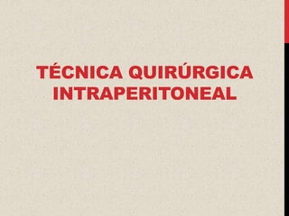 TÉCNICA QUIRÚRGICA
 INTRAPERITONEAL
 