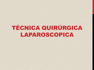 TÉCNICA QUIRÚRGICA
  LAPAROSCOPICA
 