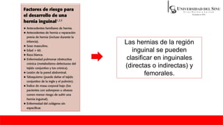 Las hernias de la región
inguinal se pueden
clasificar en inguinales
(directas o indirectas) y
femorales.
 