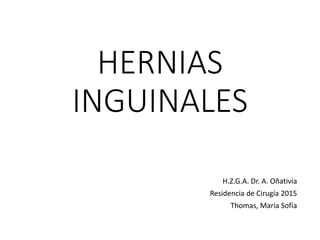 HERNIAS
INGUINALES
H.Z.G.A. Dr. A. Oñativia
Residencia de Cirugía 2015
Thomas, María Sofía
 