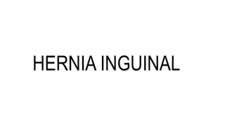 HERNIA INGUINAL
 