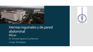 Herniasinguinalesydepared
abdominal
INCan
Dr. Christian Ignacio Cruz Romero
Cirugía Oncológica
 