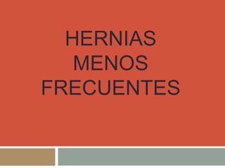 HERNIAS
MENOS
FRECUENTES
 