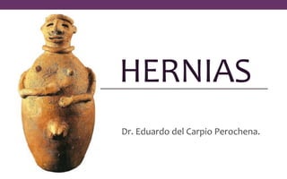 HERNIAS
Dr. Eduardo del Carpio Perochena.
 
