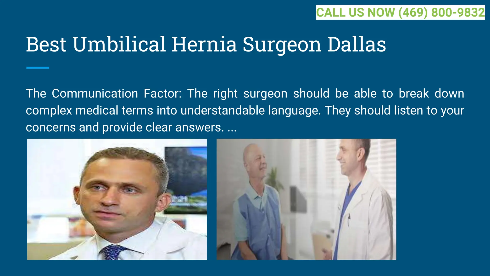 Best Umbilical Hernia Surgeon Dallas
The Communication Factor: The right surgeon should be able to break down
complex medical terms into understandable language. They should listen to your
concerns and provide clear answers. ...
CALL US NOW (469) 800-9832
 