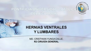 HERNIAS VENTRALES
Y LUMBARES
MD. CRISTHIAN YUNGACALLE.
R2 CIRUGÍA GENERAL
 