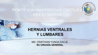 HERNIAS VENTRALES
Y LUMBARES
MD. CRISTHIAN YUNGA CALLE.
R2 CIRUGÍA GENERAL
 